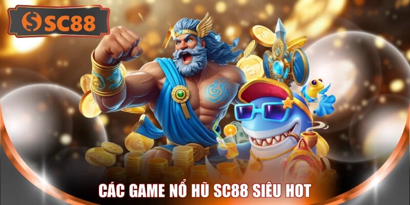 Các game nổ hũ SC88 siêu hot